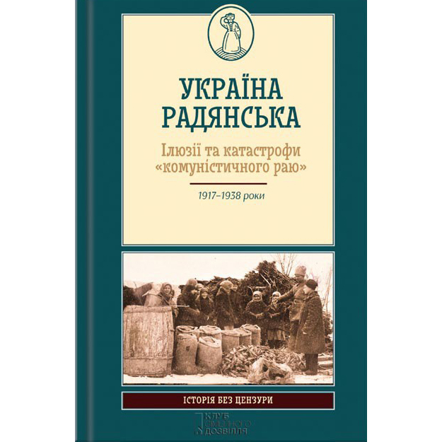 Україна радянська. Ілюзії та катастрофи «комуністичного раю»